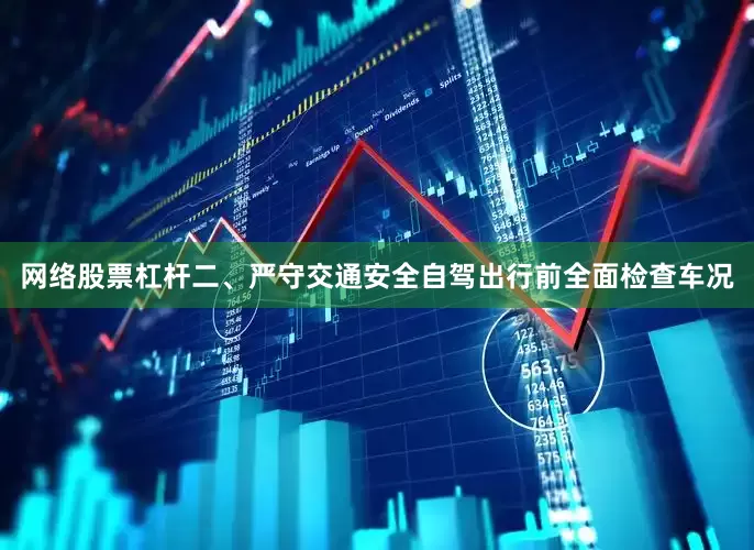 网络股票杠杆二、严守交通安全自驾出行前全面检查车况