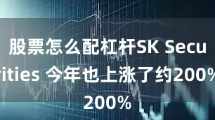 股票怎么配杠杆SK Securities 今年也上涨了约200%